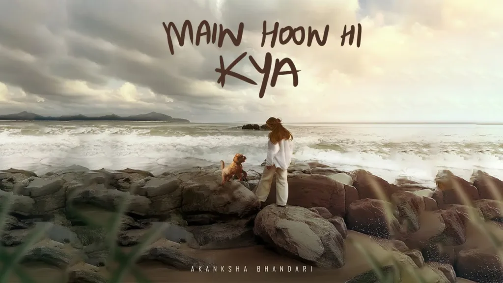 Main Hoon Hi Kya Lyrics – Akanksha Bhandari